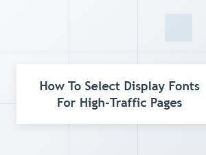 Best Practices for Selecting Display Fonts on High-Traffic Pages